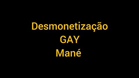 Desmonetização GAY mané