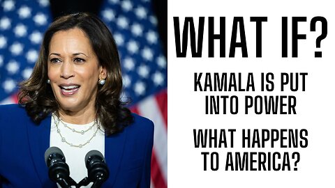 WHAT IF KAMALA IS PUT INTO POWER? What Happens To America?