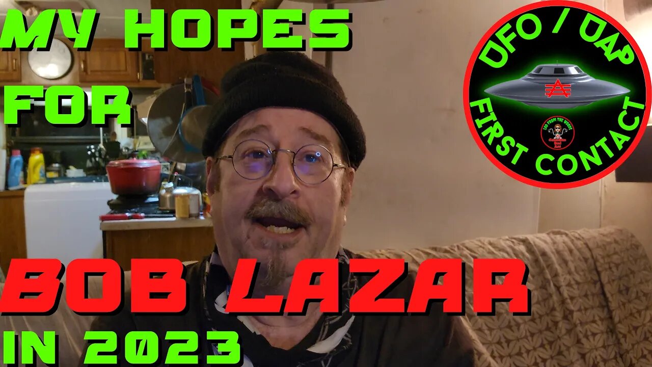 UFO / UAP First Contact: My hopes for Bob Lazar in 2023