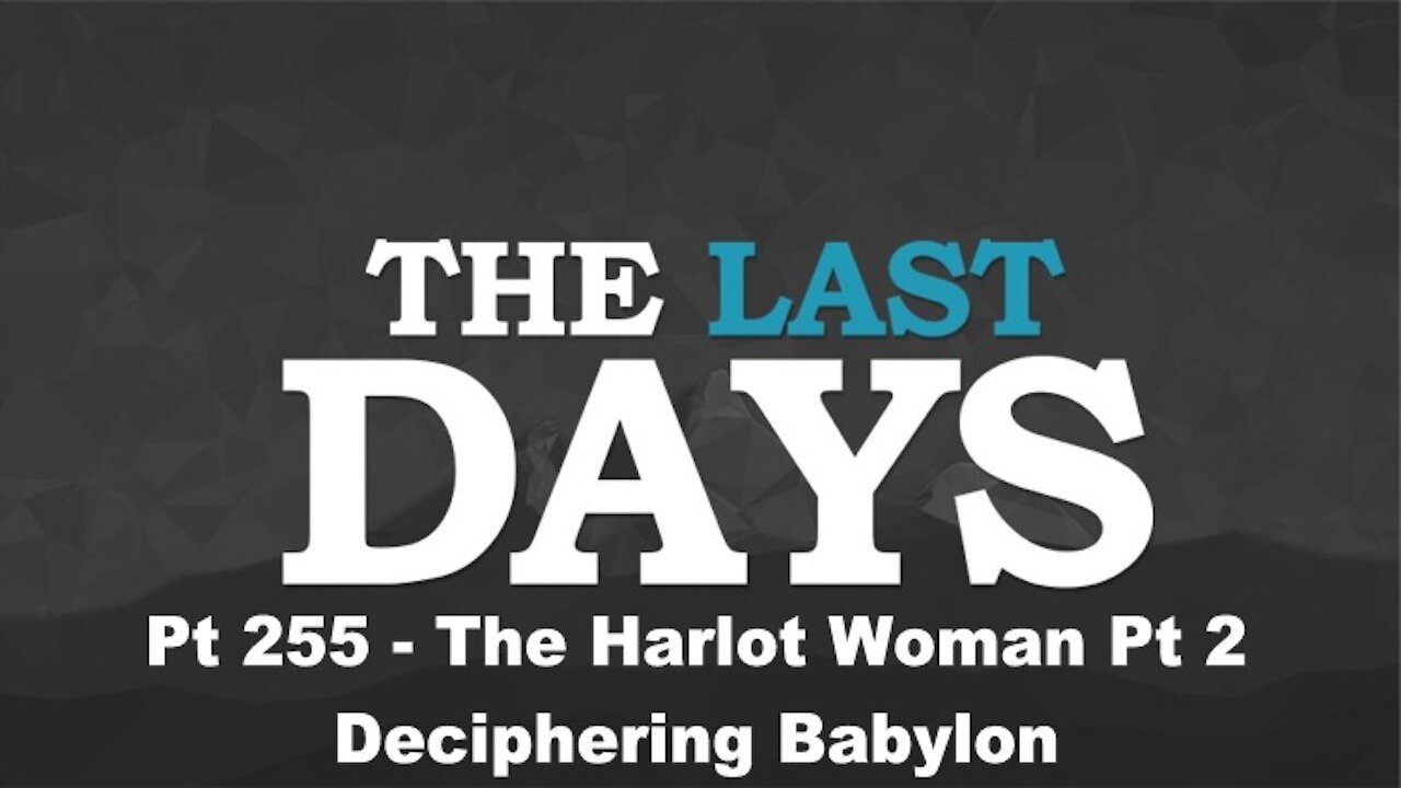 The Harlot Woman Pt 2 - Deciphering Babylon - The Last Days Pt 255