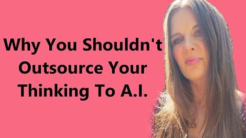 Why You Shouldn't Outsource Your Thinking To AI