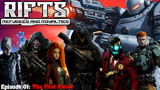 RIFTS-Refugees and Royalties: Episode 01 - The First Patrol!