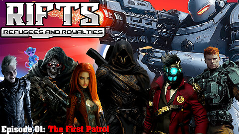 RIFTS-Refugees and Royalties: Episode 01 - The First Patrol!