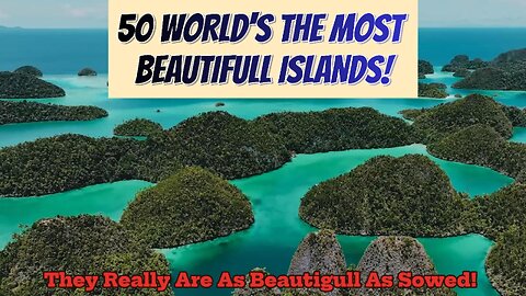 50 "WORLDS THE MOST BEUTIFULL ISLANDS!"