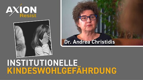 Institutionelle Kindeswohlgefährdung-Dr. Andrea Christidis@AxionResist🙈