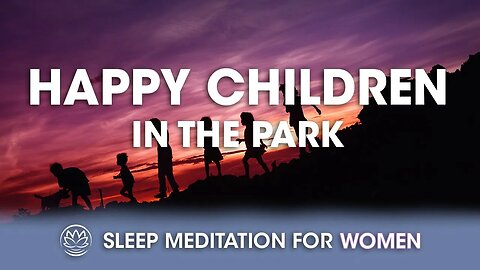 Happy Children in the Park // Sleep Meditation for Women