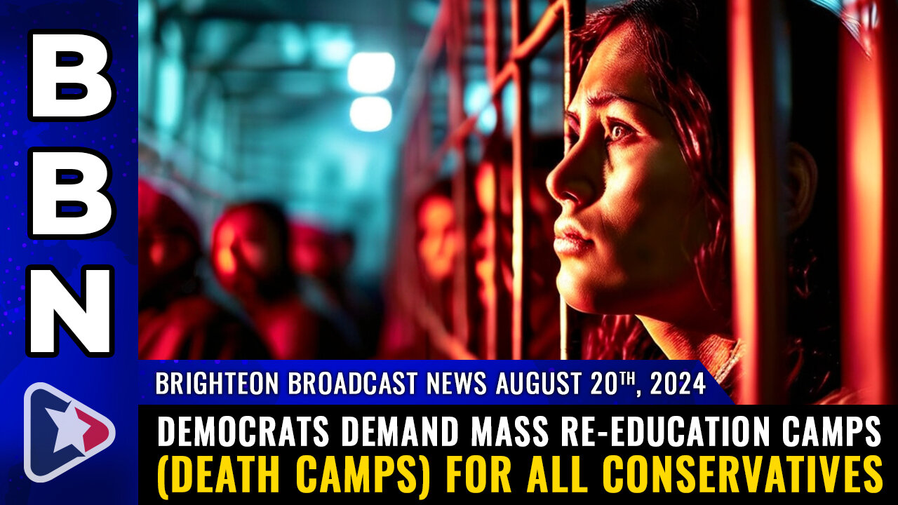 BBN, Aug 20, 2024 - Democrats demand mass re-education camps (DEATH CAMPS)...