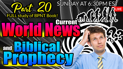 LIVE SUNDAY AT 6:30PM EST - WORLD NEWS IN BIBLICAL PROPHECY AND PART 20 FULL STUDY OF BPNT BOOK!