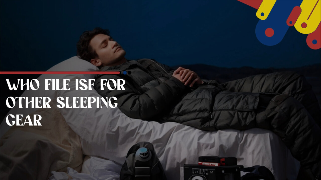 Unlocking the Mysteries: Who Handles ISF Filings for Other Sleeping Gear?