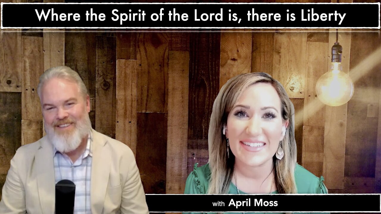 Where the Spirit of the Lord is, there is Liberty with April Moss