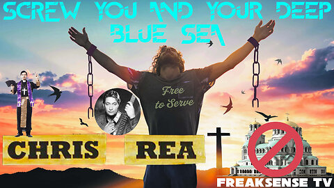 Screw You and Your Deep Blue Sea by Chris Rea ~ Goodbye Organized Religion!