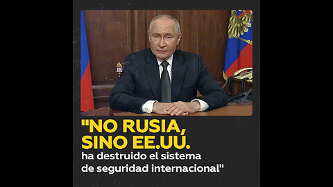 Putin: “No Rusia, sino EE.UU. ha destruido el sistema de seguridad internacional”