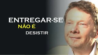 ENTREGAR SE NÃO É DESISTIR, ECKHART TOLLE DUBLADO