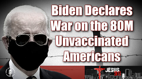 13 Sep 21, Jesus 911: Biden Declares War on 80M Unvaccinated Americans