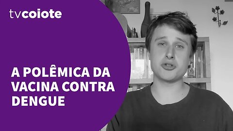 A polêmica sobre a vacina contra Dengue no SUS