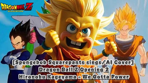 [SpongeBob sings/AI Cover] Dragon Ball Z Opening 2 | Hironobu Kageyama - We Gotta Power