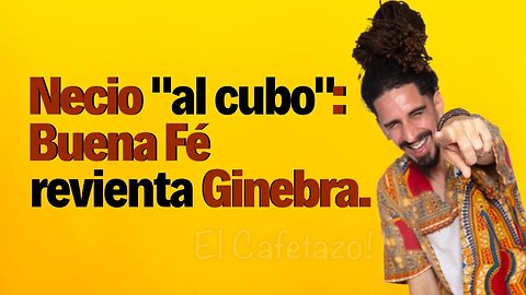 Necio "al cubo": Buena Fé revienta Ginebra.