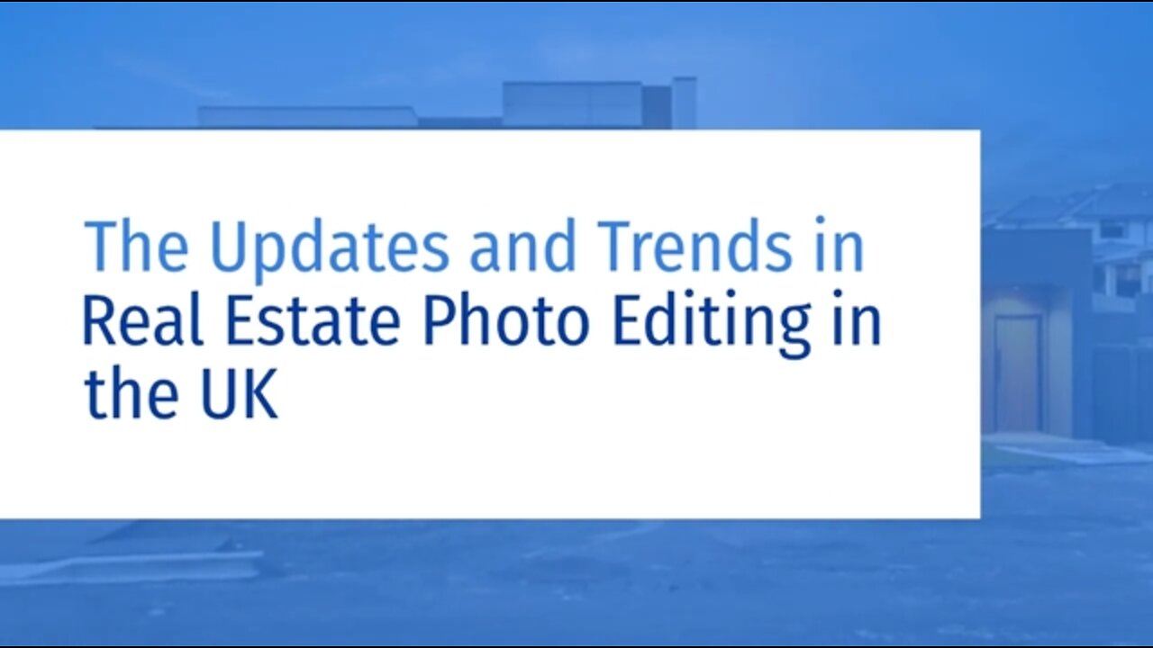 The Updates and Trends in Real Estate Photo Editing in the UK