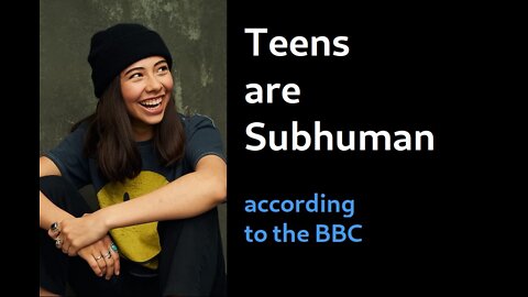 Teens are subhuman, according to the BBC