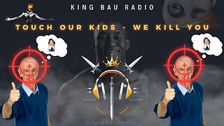 KING BAU RADIO | YOU TOUCH OUR KIDS WE KILL YOU | 9/28/2024