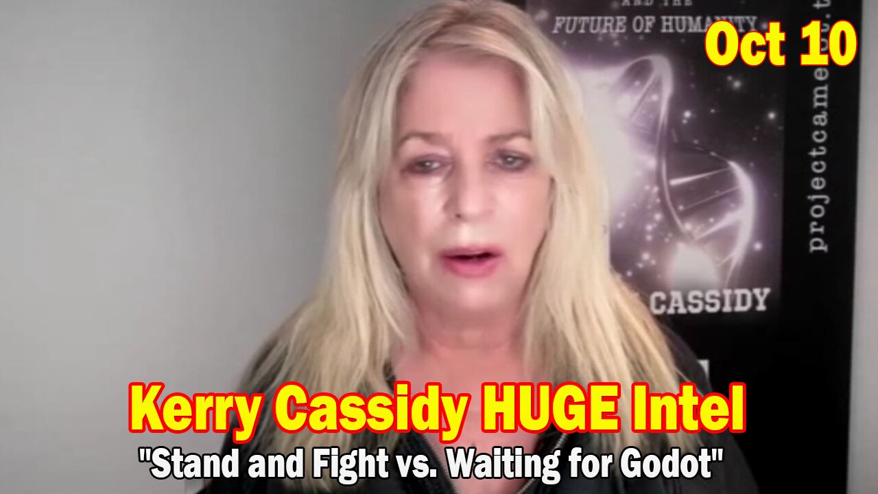 Kerry Cassidy HUGE Intel Oct 10: "Stand and Fight vs. Waiting for Godot"