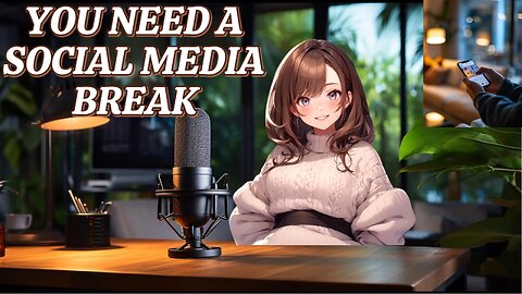 You Need A Social Media Break