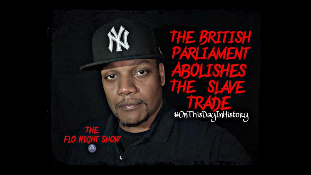 The British Parliament Abolishes The Slave Trade #OnThisDayInHistory #TheFloNightShow