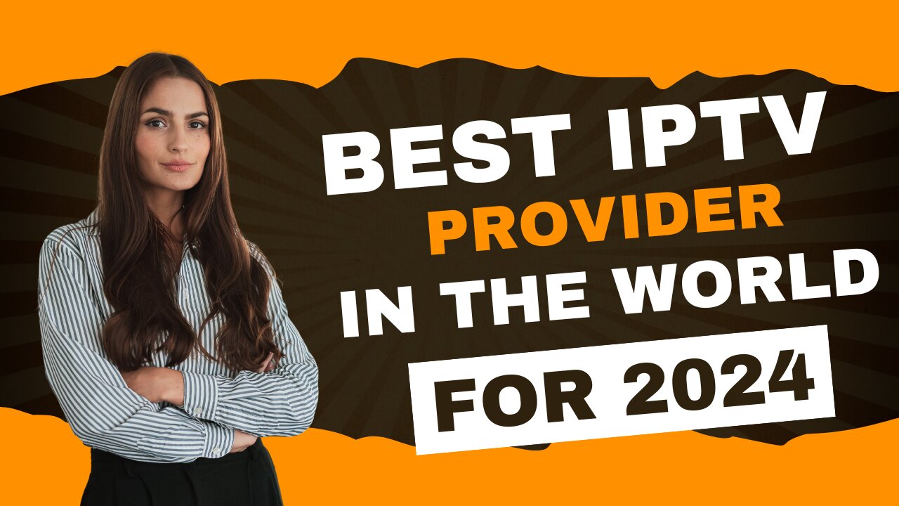 THE BEST IPTV PROVIDER IN THE WORLD FOR 2024