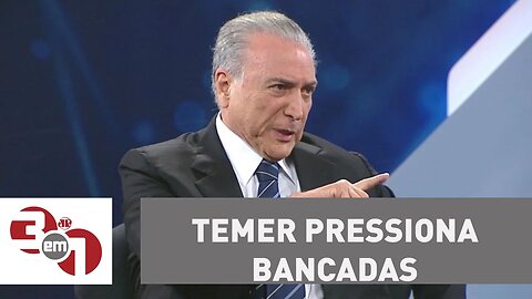 Michel Temer pressiona bancadas e ministros para garantir a aprovação de reformas