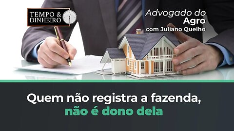 Atenção! Quem não registra fazenda não é dono? Advogado do Agro Responde