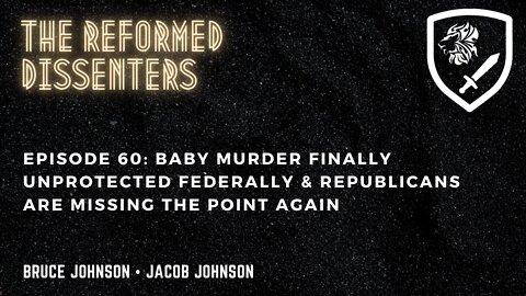 Episode 60: Baby Murder FINALLY Unprotected Federally & Republicans are Missing the Point AGAIN