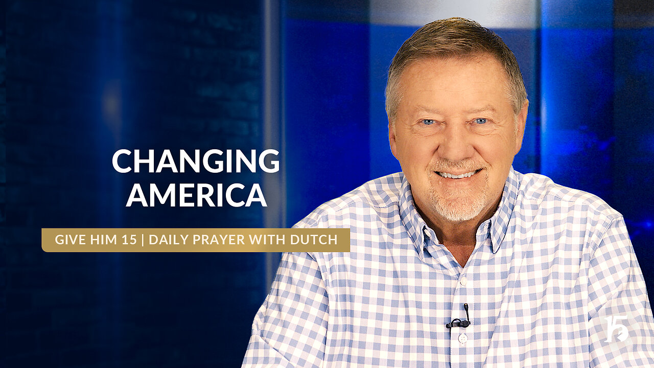 Changing America | Give Him 15: Daily Prayer with Dutch | August 23, 2024