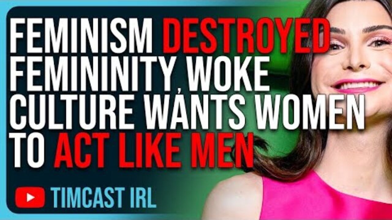 FEMINISM DESTROYED FEMININITY, WOKE CULTURE WANTS WOMEN TO ACT LIKE MEN