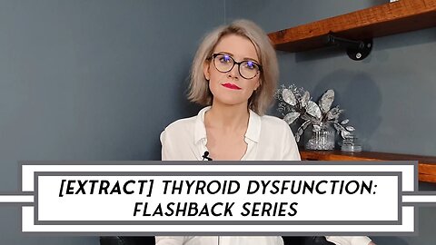 [EXTRACT] Thyroid Dysfunction: Video Flashback Series – POST 27