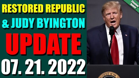 BIG SITUATION OF TODAY VIA RESTORED REPUBLIC & JUDY BYINGTON UPDATE JULY 21, 2022