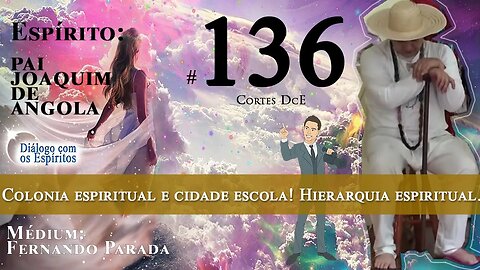Corte DcE #136 – Colonia espiritual e cidade escola! Hierarquia espiritual.