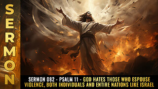 Sermon #082 - Psalm 11 - God HATES those who espouse violence...