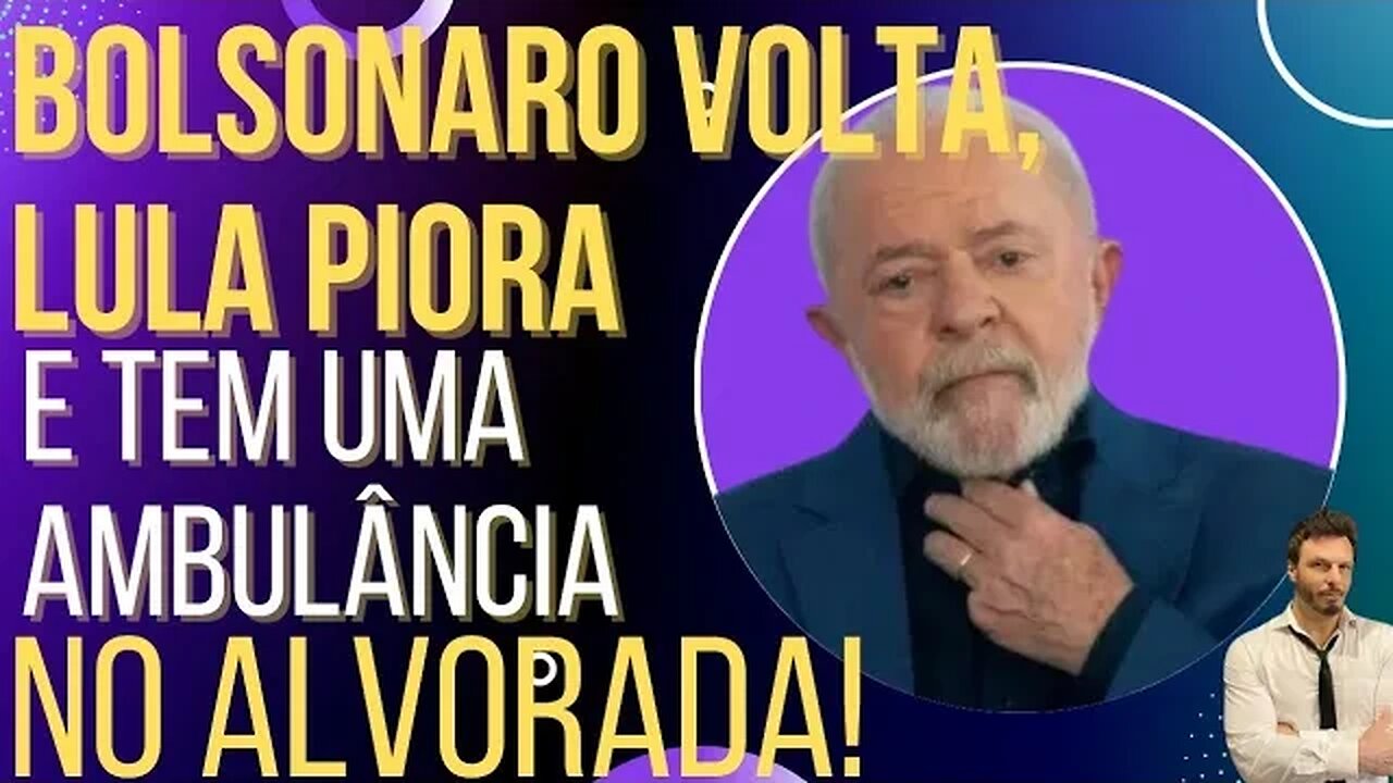 Bolsonaro volta, Lula piora e ambulância fica de plantão no Alvorada!