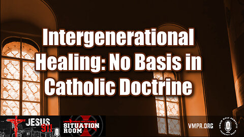 11 Dec 24, Jesus 911: Intergenerational Healing: No Basis in Catholic Doctrine