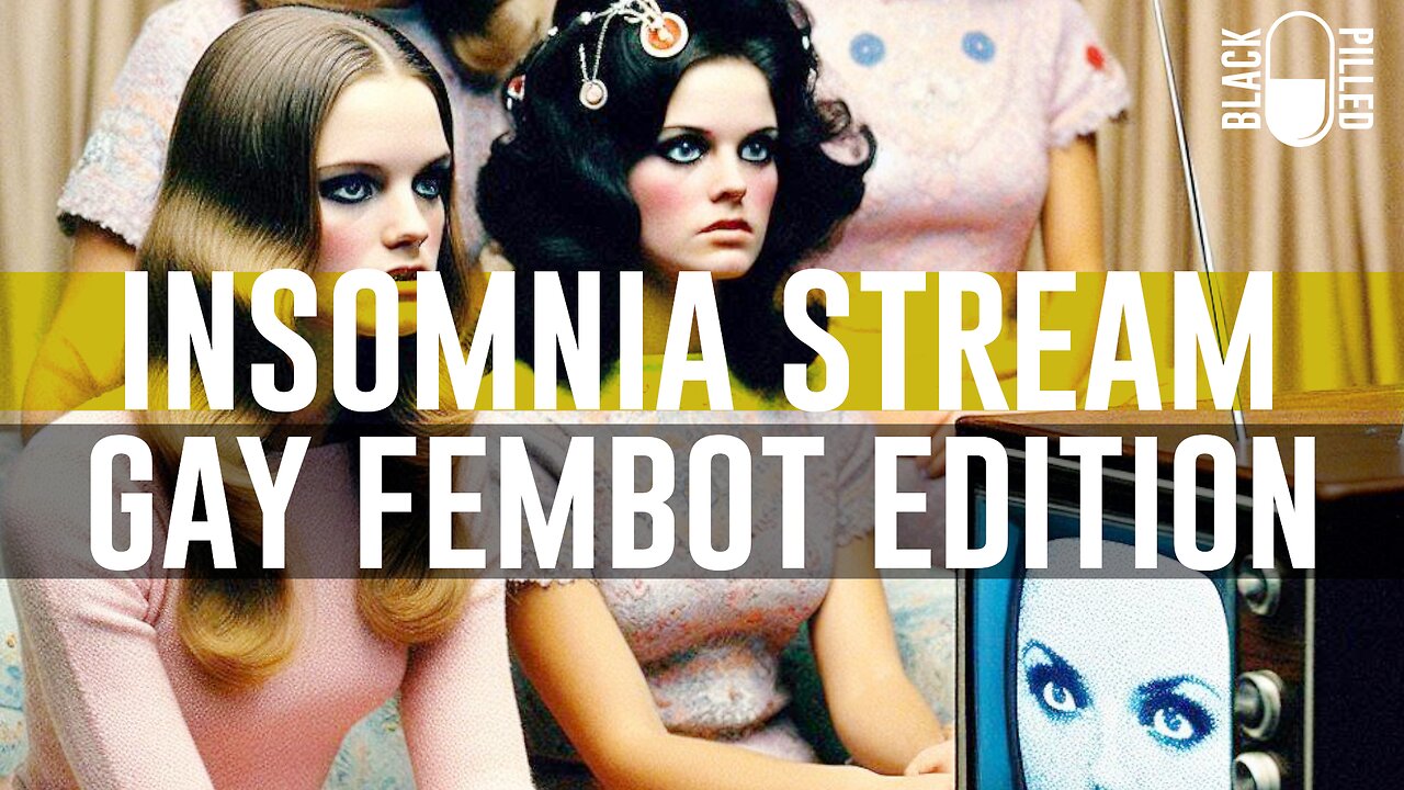 INSOMNIA STREAM: GAY FEMBOT EDITION