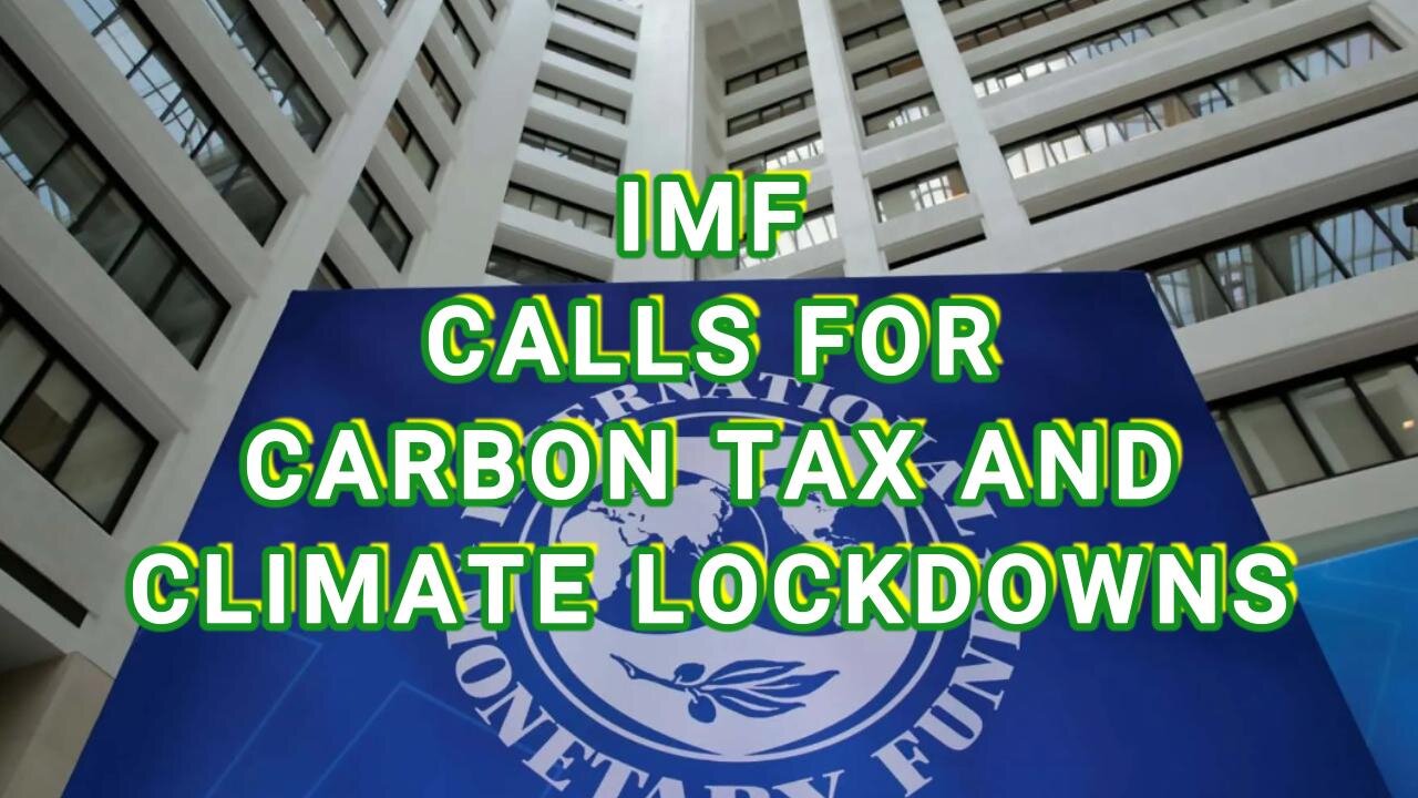 IMF CALLS FOR CARBON TAX AND CLIMATE LOCKDOWNS