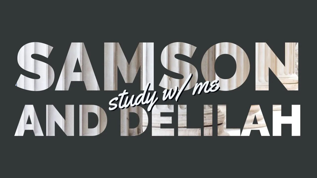 STUDY W/ ME (16): Samson and Delilah | Podcast