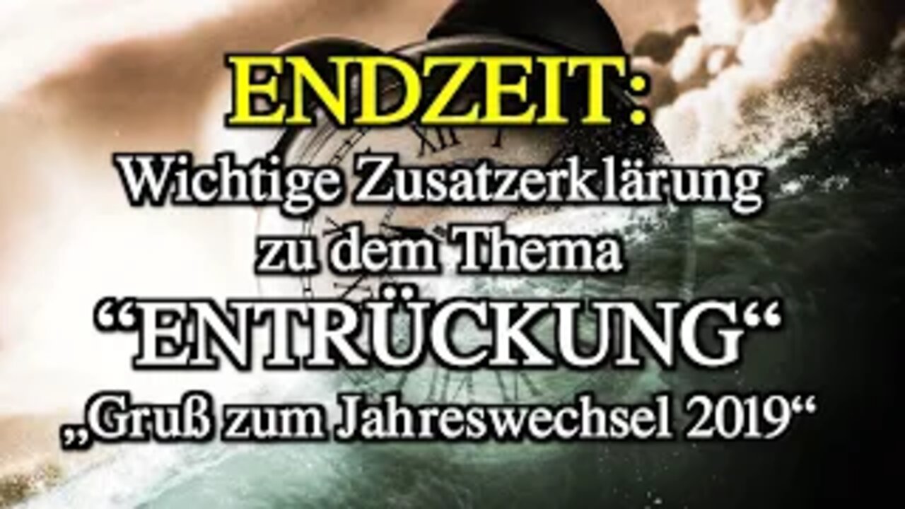 105 - Wichtige Zusatzerklärung zu dem Thema ENTRÜCKUNG - "Gruß zum Jahreswechseln 2019"