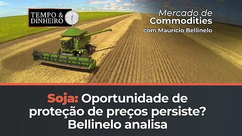 Soja mantém oportunidade para proteção de preços? Bellinelo comenta