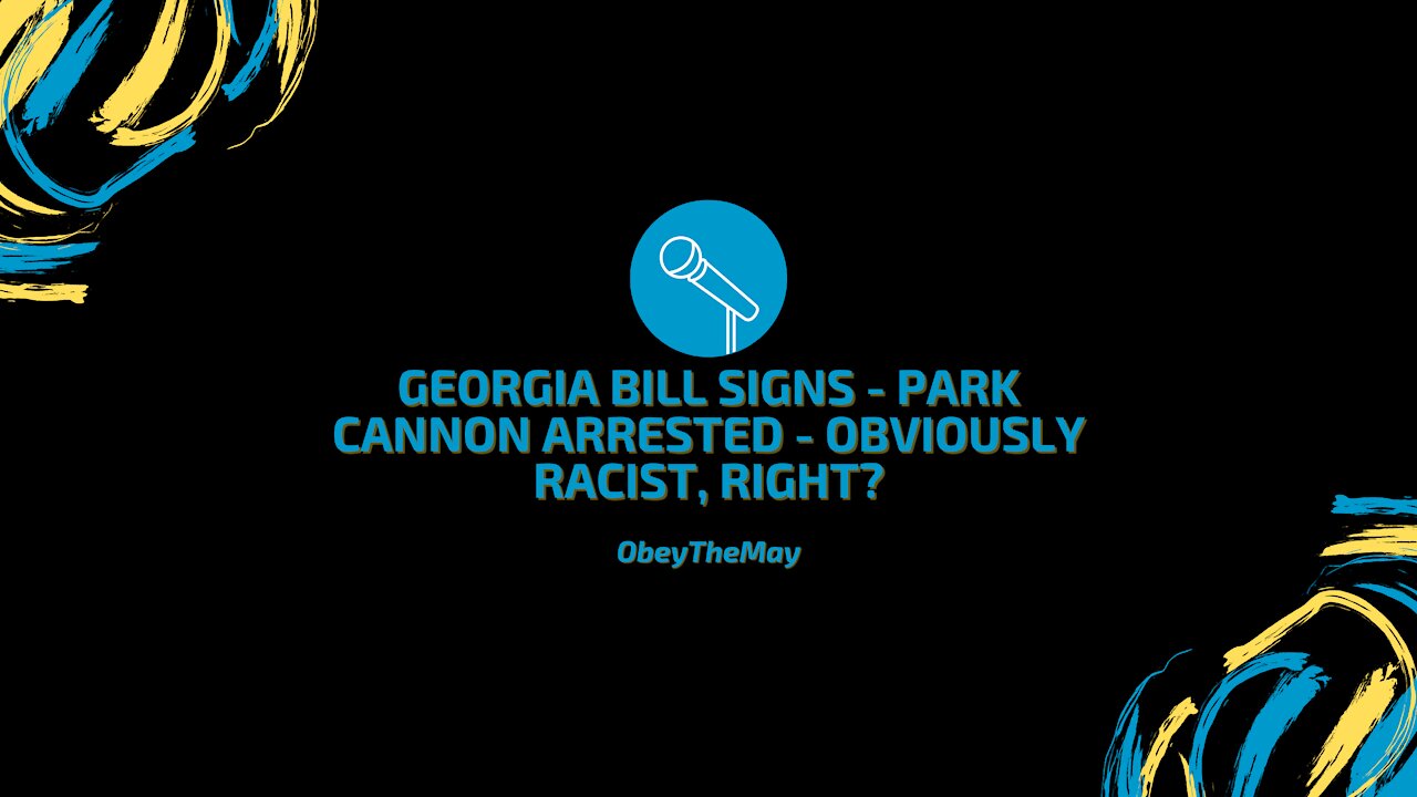 Georgia Adds Integrity To Vote - Park Cannon Arrested - Obviously Racist, Right?