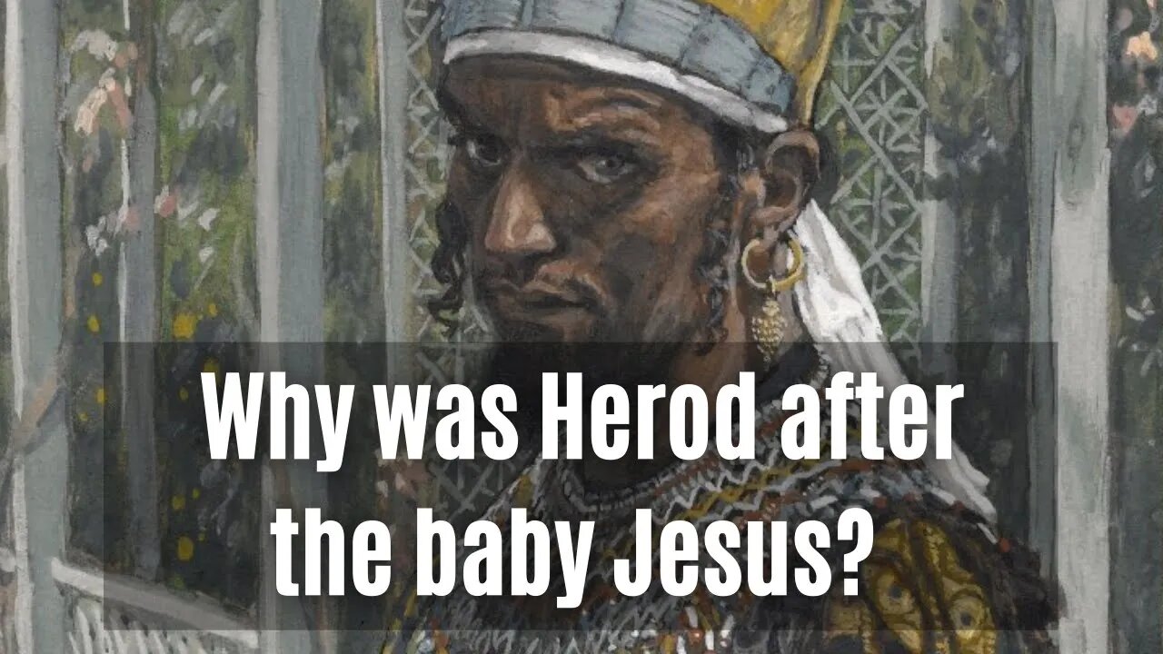 Why was Herod after the baby Jesus?