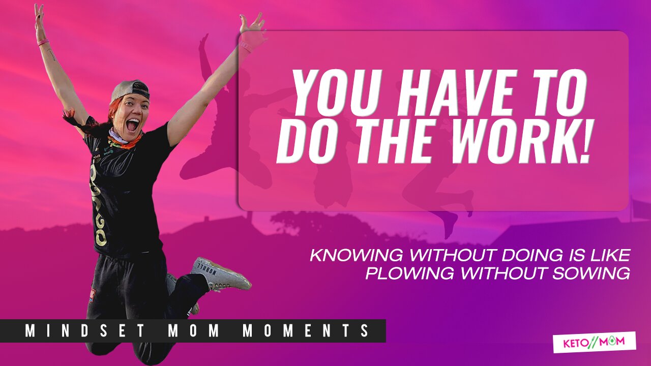 You Have To Do The Work! ( Ideas Work If You Work) | Keto Mom Mindset