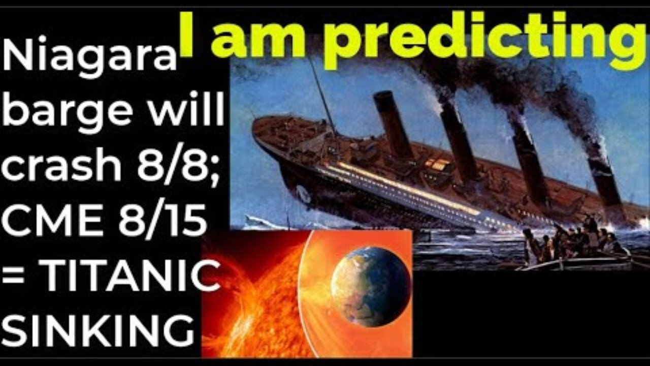 I am predicting- Niagara Falls barge will crash on 8/8; catastrophic CME hit 8/15 = TITANIC SINKING