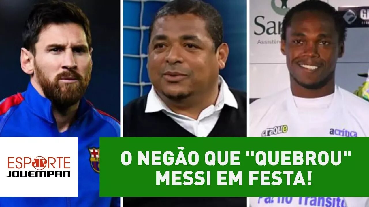 Histórias do Vampeta: o Negão que "quebrou" Messi em festa!