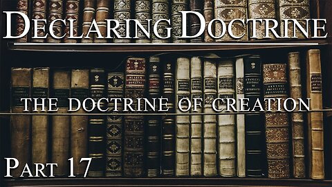 Declaring Doctrine (17) | The Doctrine of Creation